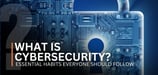 What Is Cybersecurity? Essential Cybersecurity Habits Everyone Should Follow