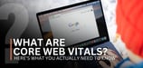 What Are Core Web Vitals? Here’s What You Actually Need to Know