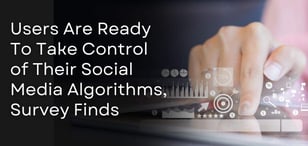 Survey: Users Are Ready To Take Control of Their Social Media Algorithms