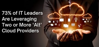 73% of IT Leaders Are Leveraging Two or More ‘Alt’ Cloud Providers