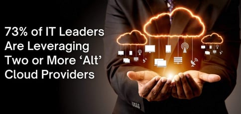 73 Of It Leaders Leverage Two More Alt Cloud Providers 73 Of It Leaders Leverage Two More Alt Cloud Providers