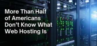 Despite Heavy Internet Use, More Than Half of Americans Don’t Know What Web Hosting Is