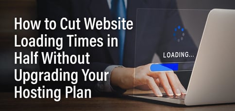 How To Cut Website Loading Times In Half