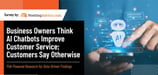 92% of Business Owners Think AI Chatbots Improve Customer Service; Their Customers Say Otherwise