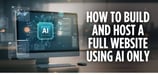 How to Build and Host a Full Website Using AI Only (No Manual Coding)
