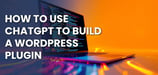 How To Use ChatGPT To Build A WordPress Plugin (Local Development To Live Hosting)