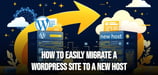 How to Easily Migrate a WordPress Site to a New Host (Files + Database + Search/Replace)