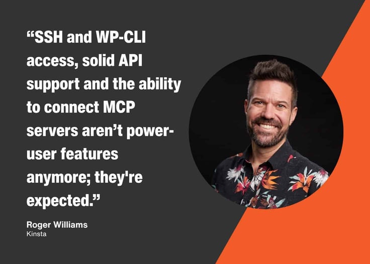 Quote graphic featuring Roger Williams of Kinsta explaining that features like SSH, WP-CLI, API support, and MCP integration are now expected standards in hosting. Quote graphic featuring Roger Williams of Kinsta explaining that features like SSH, WP-CLI, API support, and MCP integration are now expected standards in hosting.