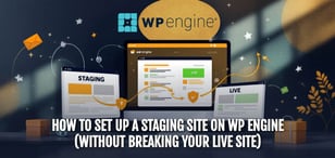 How to Set Up a Staging Site on WP Engine (Without Breaking Your Live Site) 