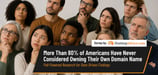 More Than 80% of Americans Have Never Considered Owning Their Own Domain Name
