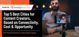 Top 5 Best Cities for Content Creators, Based on Connectivity, Cost &amp; Opportunity