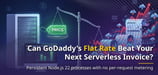 Can GoDaddy's Flat Rate Beat Your Next Serverless Invoice?