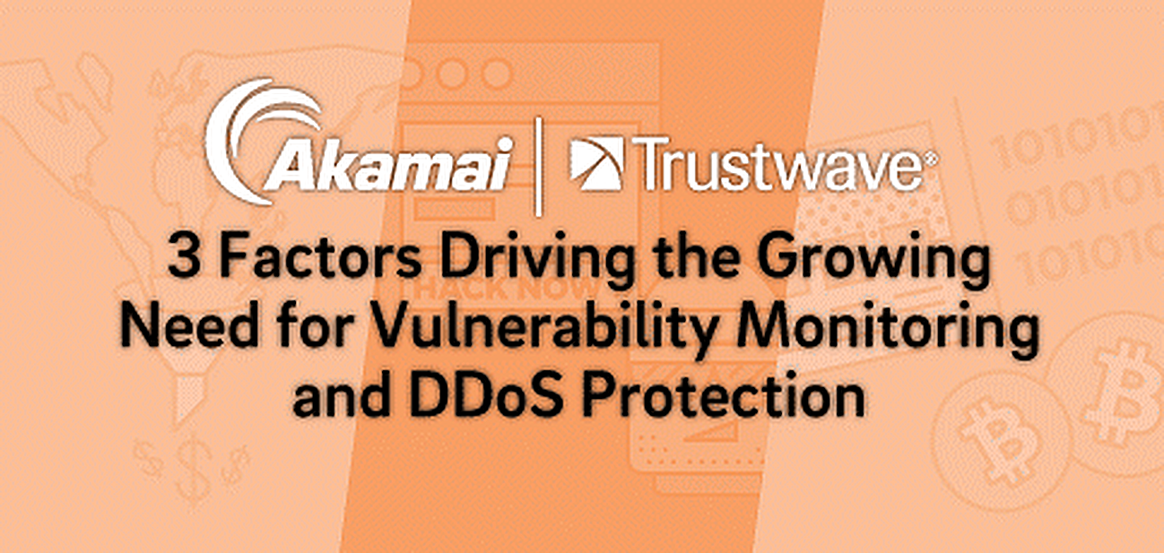 Akamai and Trustwave™ — 3 Factors Driving the Growing Need for Vulnerability Monitoring & DDoS Protection Akamai and Trustwave™ — 3 Factors Driving the Growing Need for Vulnerability Monitoring & DDoS Protection