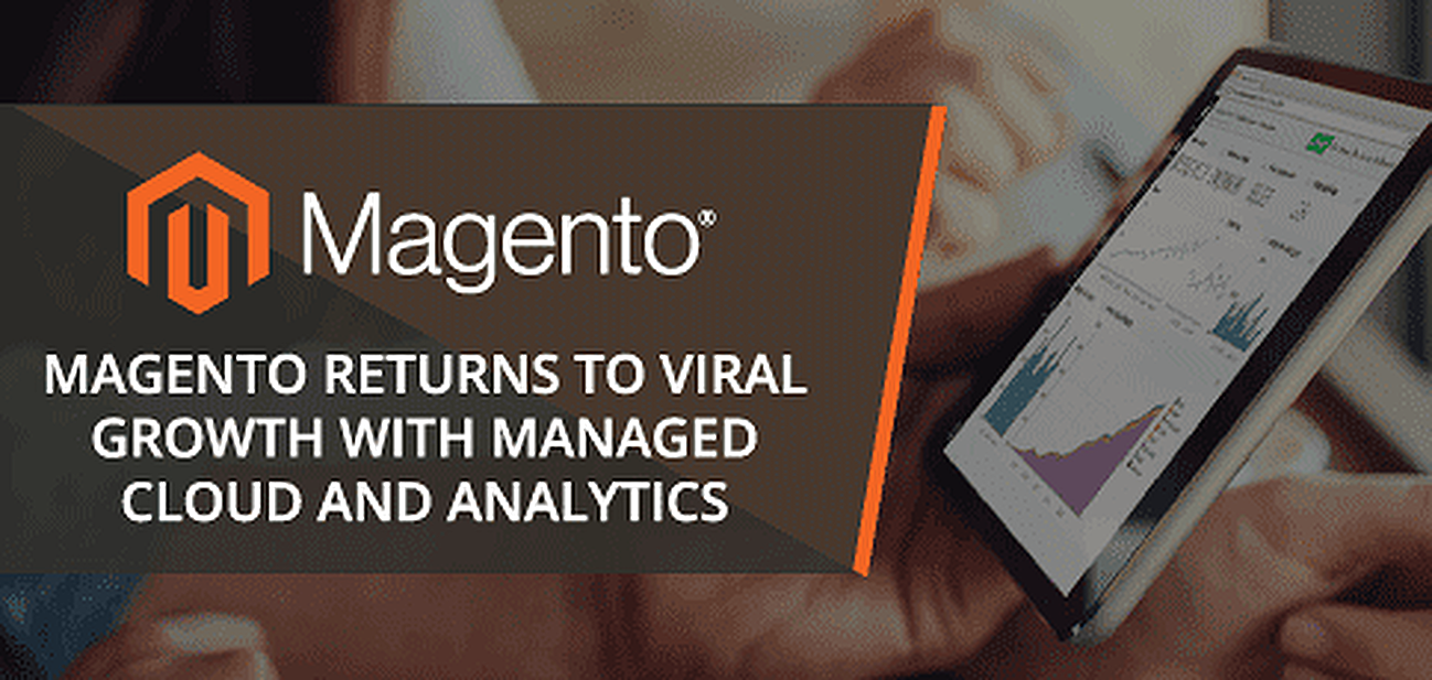 Magento Returns to Viral Growth with Managed Cloud and Analytics Magento Returns to Viral Growth with Managed Cloud and Analytics