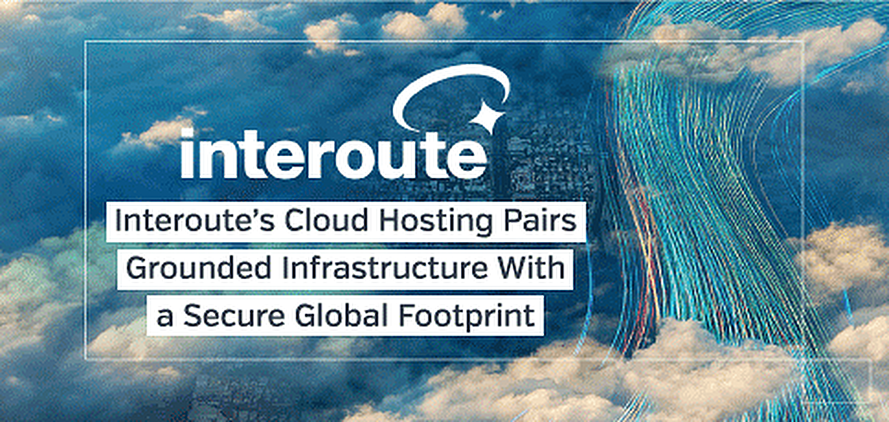 Interoute Reaches an Ever-Extending Global Network — Helping You Manage Your Business in the Cloud with Speed and Security Interoute Reaches an Ever-Extending Global Network — Helping You Manage Your Business in the Cloud with Speed and Security