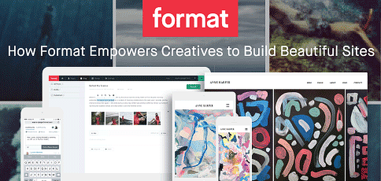 How Format™ Empowers Creative-Minded Professionals to Design and Build Beautiful Sites to Complement, Showcase, and Sell Their Work How Format™ Empowers Creative-Minded Professionals to Design and Build Beautiful Sites to Complement, Showcase, and Sell Their Work