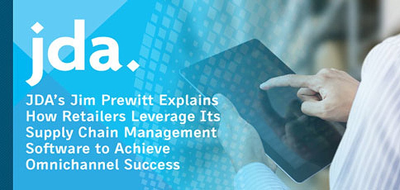 JDA’s Jim Prewitt Explains How Retailers Leverage Its Supply Chain Management Software to Achieve Omnichannel Success JDA’s Jim Prewitt Explains How Retailers Leverage Its Supply Chain Management Software to Achieve Omnichannel Success