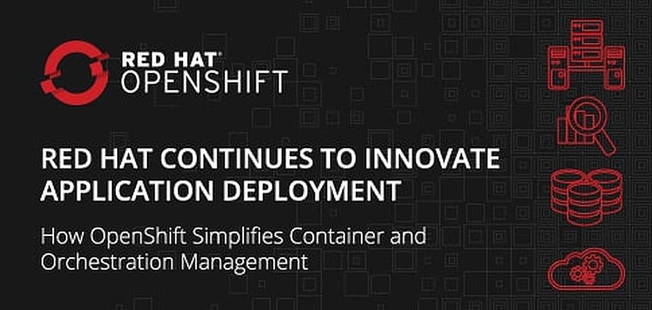 Red Hat Continues to Innovate Application Deployment: How OpenShift Simplifies Container and Orchestration Management Red Hat Continues to Innovate Application Deployment: How OpenShift Simplifies Container and Orchestration Management