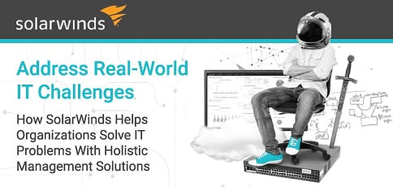 How SolarWinds Helps Organizations Address Real-World IT Challenges Through Holistic Management Solutions and a Global Tech Community How SolarWinds Helps Organizations Address Real-World IT Challenges Through Holistic Management Solutions and a Global Tech Community