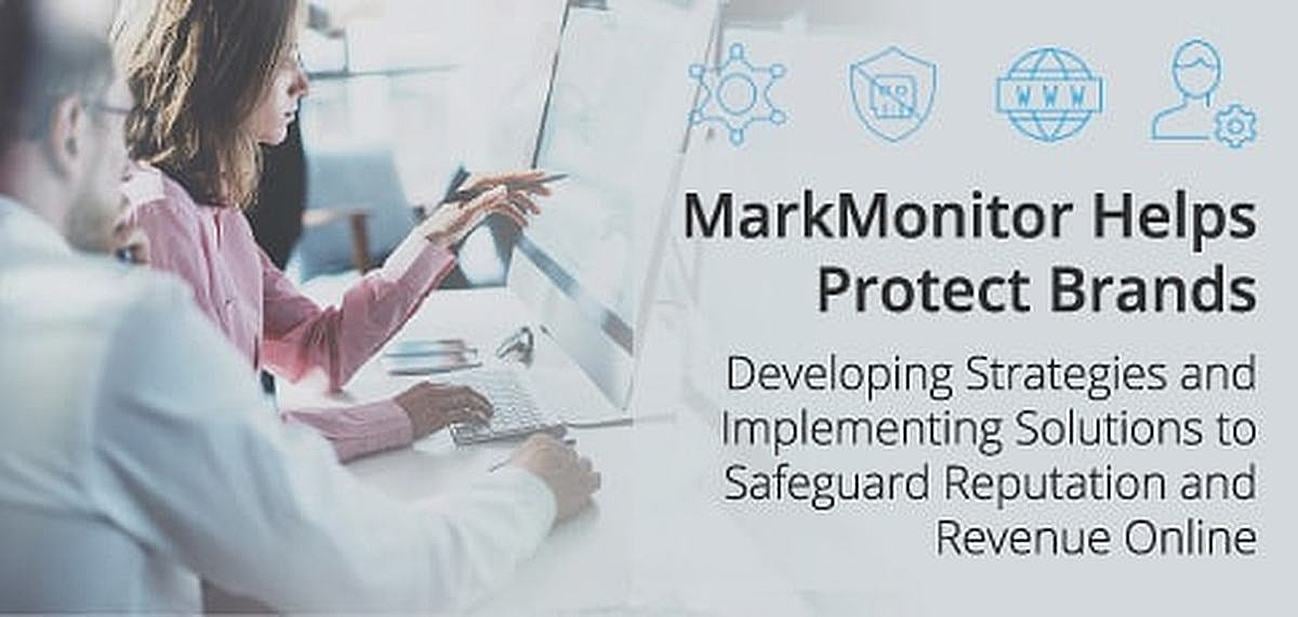 How MarkMonitor Helps Global Enterprises Develop Strategies and Implement Solutions to Protect Their Brand Reputations and Revenue Online How MarkMonitor Helps Global Enterprises Develop Strategies and Implement Solutions to Protect Their Brand Reputations and Revenue Online