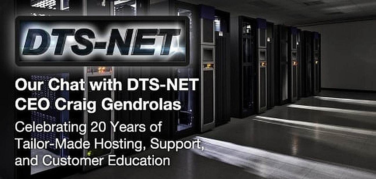 Our Chat with DTS-NET CEO Craig Gendrolas — Celebrating 20 Years of Tailor-Made Hosting, Support, and Customer Education Our Chat with DTS-NET CEO Craig Gendrolas — Celebrating 20 Years of Tailor-Made Hosting, Support, and Customer Education