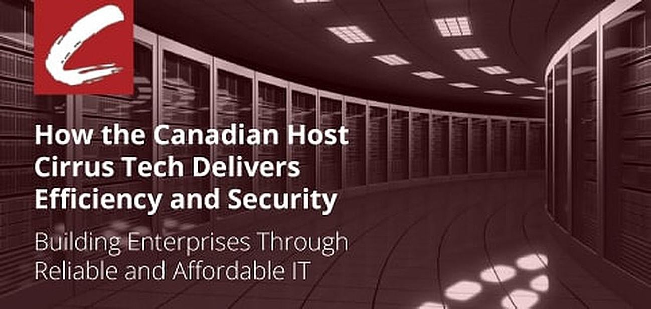 Cirrus Tech — How the Canadian Host Delivers Efficiency and Security for Enterprises Worldwide Through Reliable and Affordable IT Infrastructure Cirrus Tech — How the Canadian Host Delivers Efficiency and Security for Enterprises Worldwide Through Reliable and Affordable IT Infrastructure
