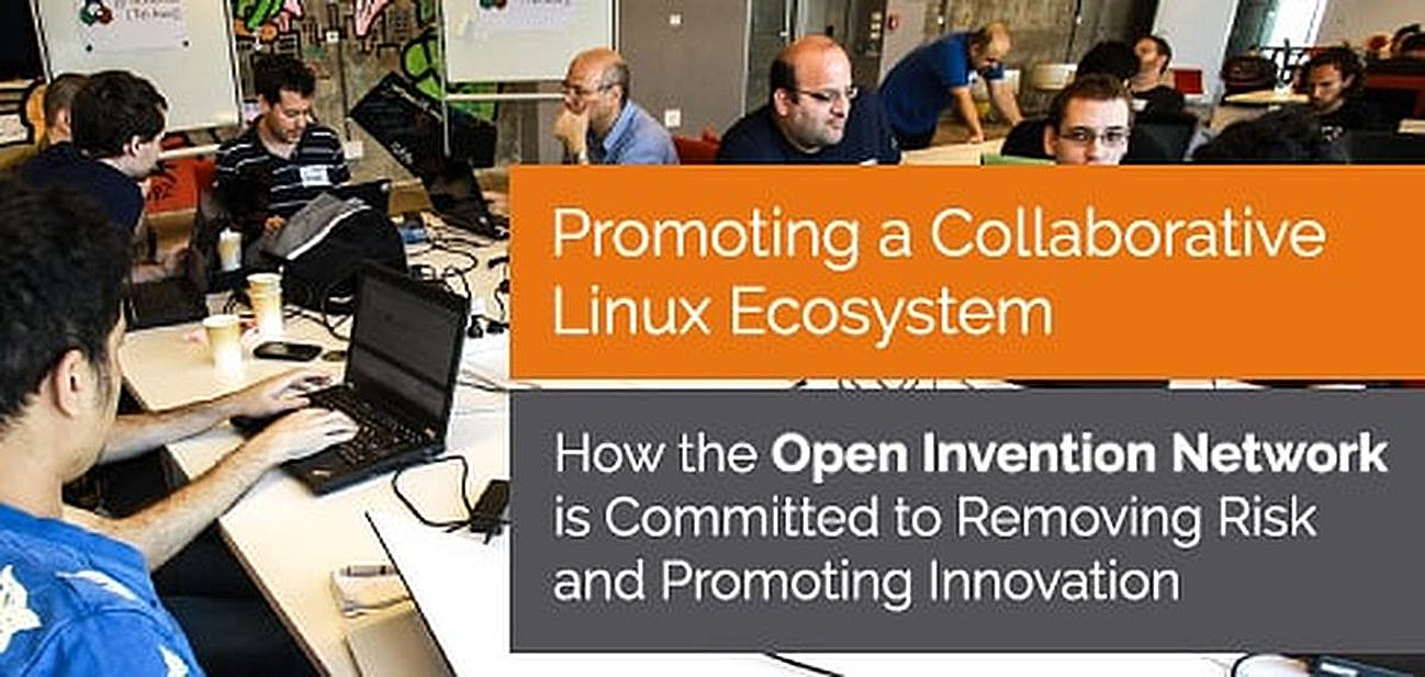 Open Invention Network — Committed to Removing Risk and Promoting Innovation and Collaboration in the Linux Ecosystem Open Invention Network — Committed to Removing Risk and Promoting Innovation and Collaboration in the Linux Ecosystem