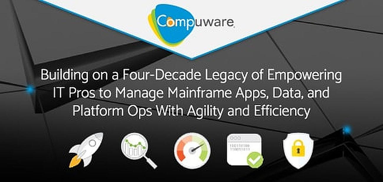 Compuware: Building on a Four-Decade Legacy of Empowering IT Pros to Manage Mainframe Apps, Data, and Platform Ops with Agility and Efficiency Compuware: Building on a Four-Decade Legacy of Empowering IT Pros to Manage Mainframe Apps, Data, and Platform Ops with Agility and Efficiency