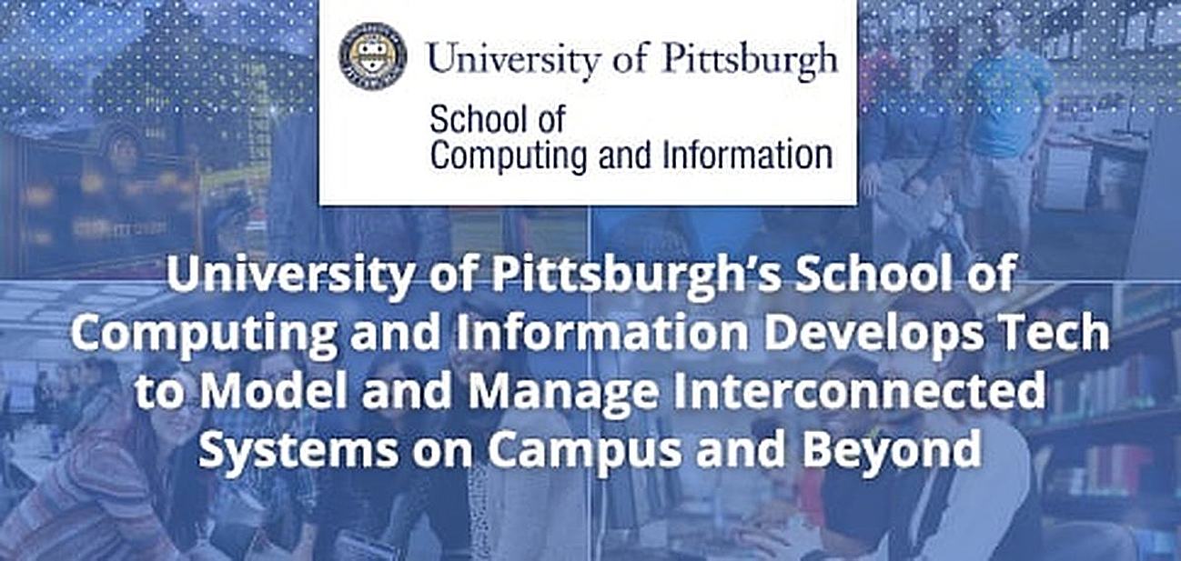 University of Pittsburgh’s School of Computing and Information: Developing Tech to Model and Manage Interconnected Systems on Campus and Beyond University of Pittsburgh’s School of Computing and Information: Developing Tech to Model and Manage Interconnected Systems on Campus and Beyond