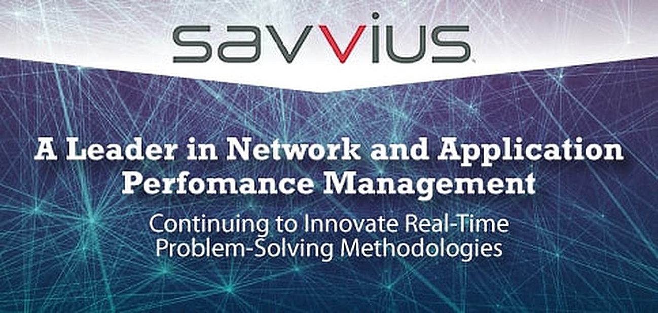 Savvius, a Leader in Network and Application Performance Management, Continues to Innovate Real-Time Problem-Solving Methodologies Savvius, a Leader in Network and Application Performance Management, Continues to Innovate Real-Time Problem-Solving Methodologies
