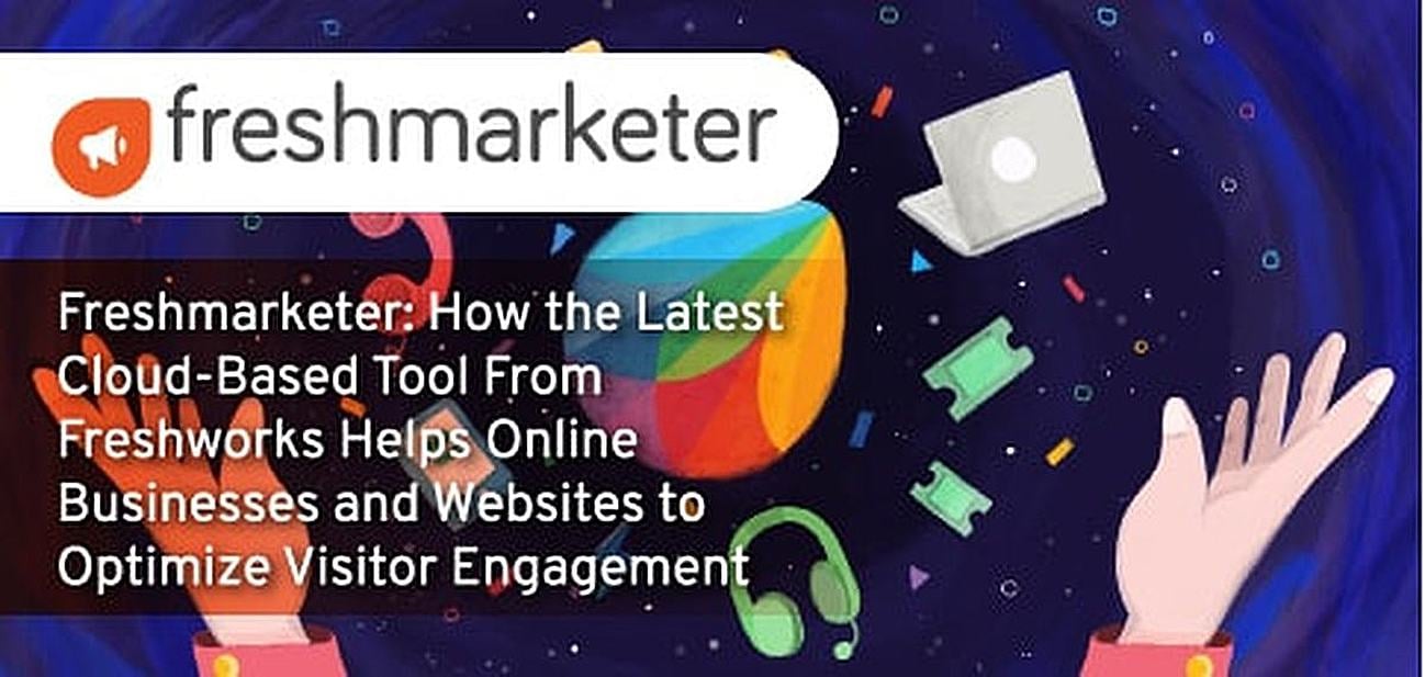 Freshmarketer: How the Latest Cloud-Based Tool From Freshworks Helps Online Businesses and Websites Optimize Visitor Engagement Freshmarketer: How the Latest Cloud-Based Tool From Freshworks Helps Online Businesses and Websites Optimize Visitor Engagement