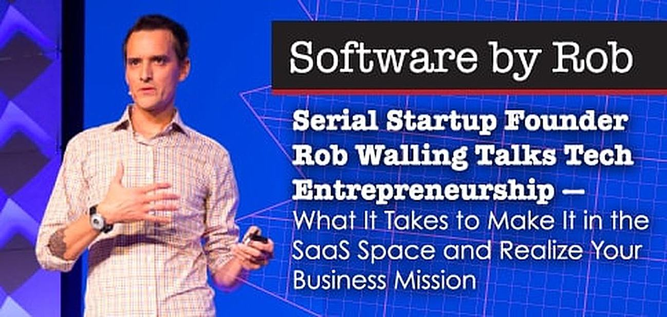 Serial Startup Founder Rob Walling Talks Tech Entrepreneurship — What It Takes to Make It in the SaaS Space and Realize Your Business Mission Serial Startup Founder Rob Walling Talks Tech Entrepreneurship — What It Takes to Make It in the SaaS Space and Realize Your Business Mission