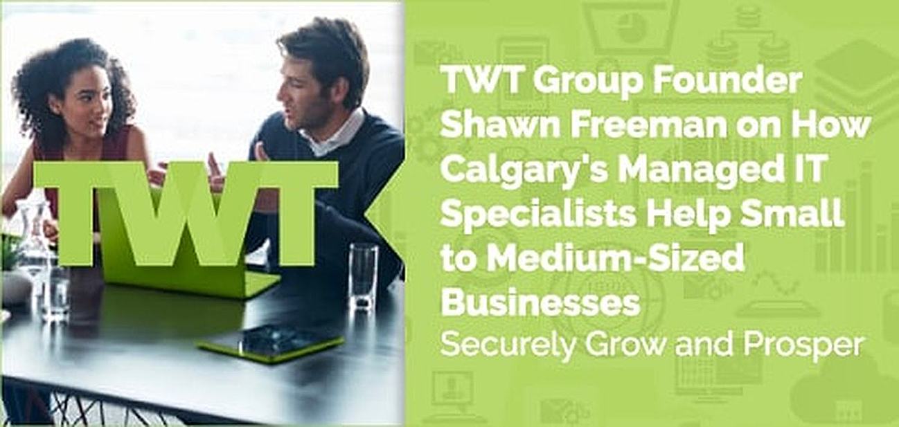 TWT Group Founder Shawn Freeman on How Calgary's Managed IT Specialists Help Small to Medium-Sized Businesses Securely Grow and Prosper TWT Group Founder Shawn Freeman on How Calgary's Managed IT Specialists Help Small to Medium-Sized Businesses Securely Grow and Prosper