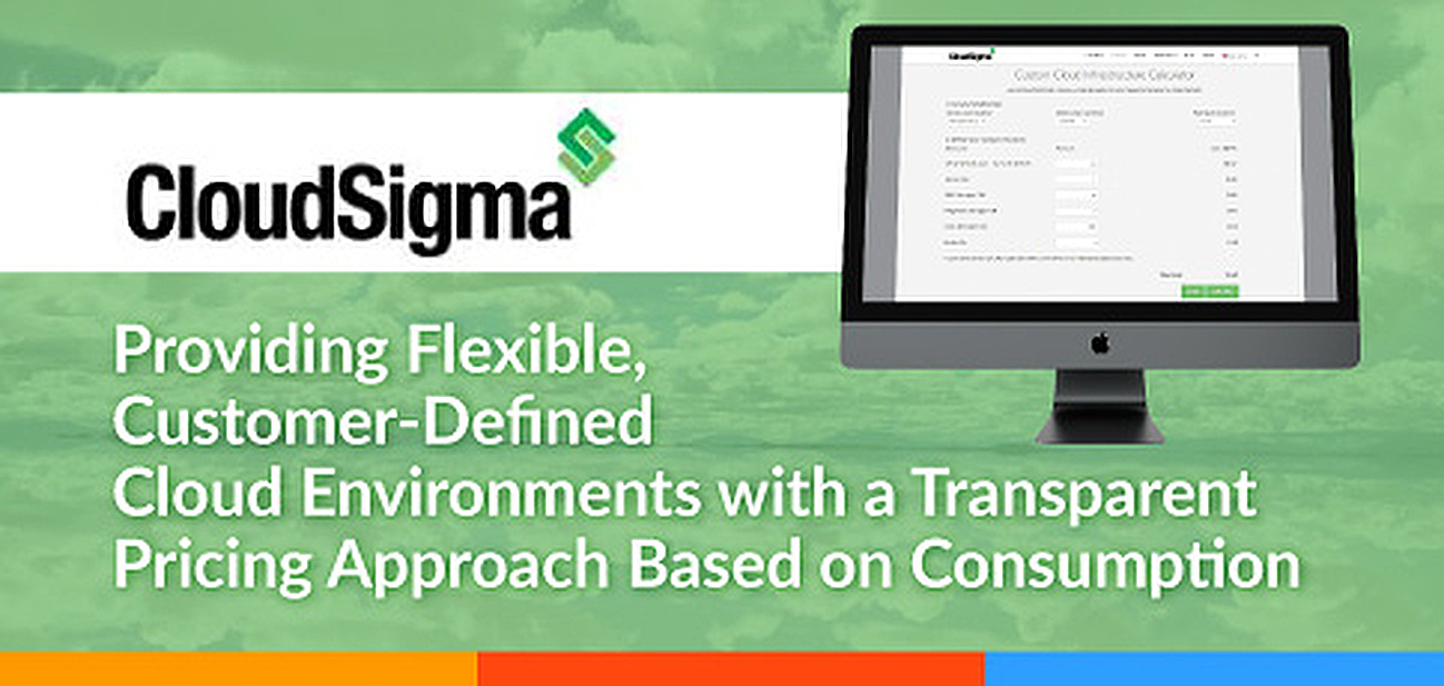 CloudSigma — Providing Flexible, Customer-Defined Cloud Environments with a Transparent Pricing Approach Based on Consumption CloudSigma — Providing Flexible, Customer-Defined Cloud Environments with a Transparent Pricing Approach Based on Consumption