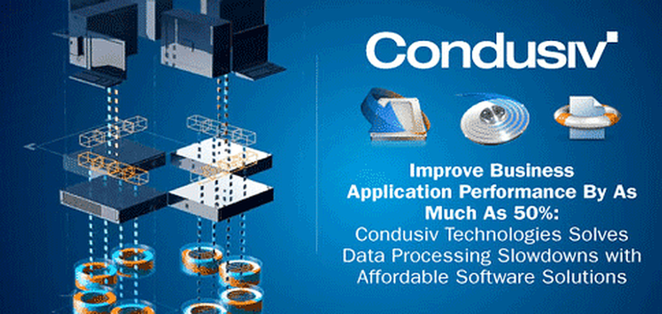 Improve Business Application Performance By As Much As 50%: Condusiv Technologies Solves Data Processing Slowdowns with Affordable Software Solutions Improve Business Application Performance By As Much As 50%: Condusiv Technologies Solves Data Processing Slowdowns with Affordable Software Solutions