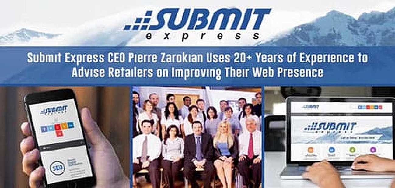 Submit Express CEO Pierre Zarokian Uses 20+ Years of Experience to Advise Retailers on Improving Their Web Presence Submit Express CEO Pierre Zarokian Uses 20+ Years of Experience to Advise Retailers on Improving Their Web Presence