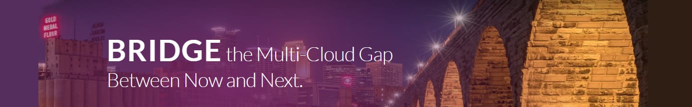 Banner reading "Bridge the Multi-Cloud Gap Between Now and Next." Banner reading "Bridge the Multi-Cloud Gap Between Now and Next."