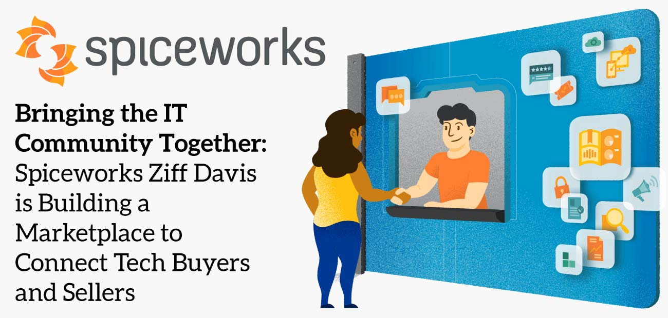 Bringing the IT Community Together Spiceworks Ziff Davis is Building a