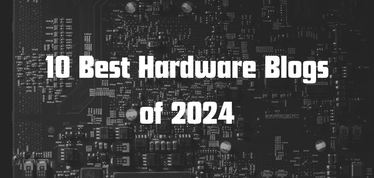 10 Best Hardware Blogs of 2024